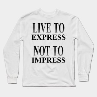 Live to Express, Not to Impress Long Sleeve T-Shirt